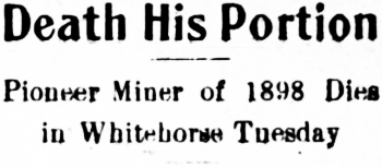 Headline: Death His Portion. Pioneer Miner of 1898 Dies in Whiteborse Tuesday, 1910