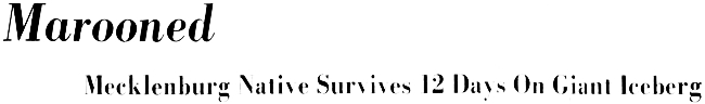 Headline: Marooned. Mecklenburg Native Survives 12 Days On Giant Iceberg, 1978