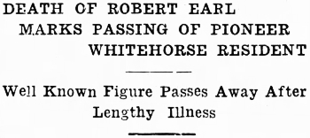 Headline: Death of Robert Earl Marks Passing of Pioneer Whitehorse Resident, 1936
