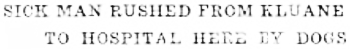 Headline: Sick Man Rushed From Kluane to Hospital Here by Dogs, 1934.