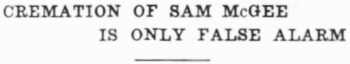Headline: Cremation of Sam McGee is Only False Alarm, 1934