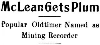 Headline: McLean Gets Plum: Popular Oldtimer Named as Mining Recorder, 1914