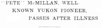 Headline: Pete McMillan, Well-Known Yukon Pioneer, Passes After Illness, 1934