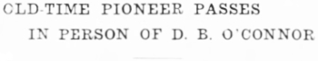 Headline: Old-Time Pioneer Passes in Person of D. B. O'Connor, 1934