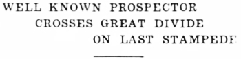 Headline: Well Known Prospector Crosses Great Divide on ast Stampede, 1935