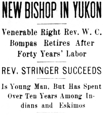 Headline: New Bishop in Yukon. Venerable Right Rev. W. C. Bompas Retires After Forty Years' Labor, 1905