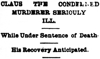 Headline: Claus the Condemned Murder Seriously Ill, 1898
