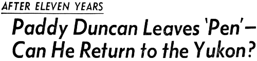 Headline: AFTER ELEVEN YEARS Paddy Duncan Leaves 'Pen' - Can He Return to the Yukon?  1948