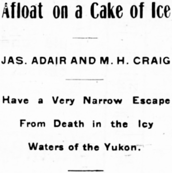 James Adair and Morte Craig of Dawson have a narrow escape from death in the icy waters of the Yukon, December 1901