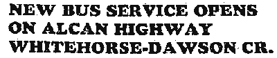Headline: 'New Bus Service Opens on Alcan Highway, Whitehorse - Dawson Creek