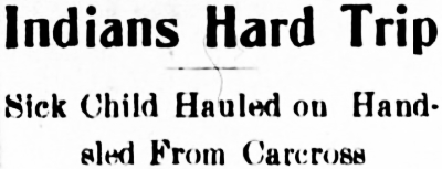 Headline: Indians Hard Trip - Sick Child Hauled on Hand-sled From Carcross, 1911