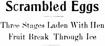 Headline: Scrambled Eggs. Three Stages Laden With Hen Fruit Break Through Ice, 1915