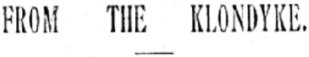 >Reports from the Klondyke, 1897