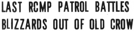 Last RCMP Patrol Battles Blizzards Out of Old Crow, 1969