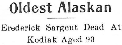 Oldest Alaskan - Frederick Sargent Dead at Kodiak Aged 93