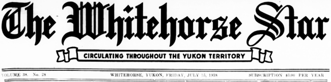 The Whitehorse Star, Whitehorse, Yukon Territory - Friday, July 15, 1938
