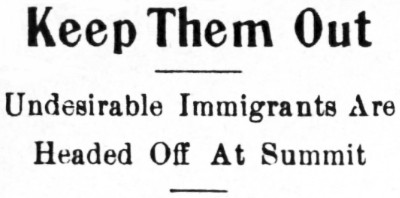 Headline: Keep Them Out. Undesirable Immigrants Are Headed Off At Summit, 1908