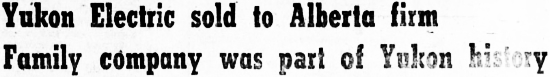 Yukon Electric sold to Alberta firm. Family company was part of Yukon history