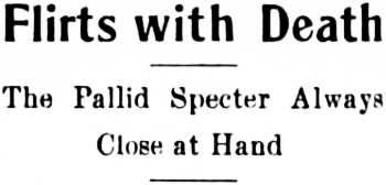 Headline: Flirts with Death - The Pallid Specter Always Close at Hand, 1917