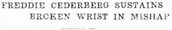 Headline: Freddie Cederberg Sustains Brroken Wrist in Mishap, 1937