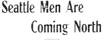 Headline: Seattle Men Are Coming North, 1913