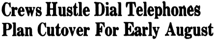 Headline: Crews Hustle Dial Telephones. Plan Cutover For Early August, 1959
