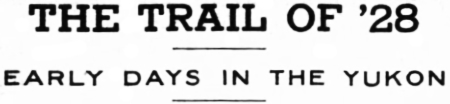 Headline: The Trail of '28 - Early Days on the Yukon.