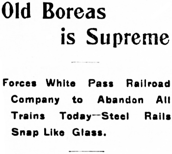 Headline: Old Boreas is Supreme. Forces White Pass Railroad Company to Abandon All Trains Today - Steel Rails Snap Like Glass, 1906.