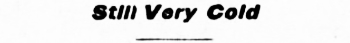 Headline: Still Very Cold, 1906.
