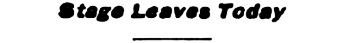 Headline: Stage Leaves Today, 1906.