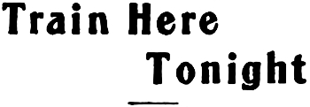 Headline: Train Here Tonight 1906.