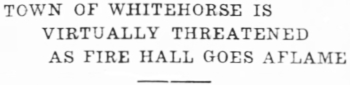 Headline: Town of Whitehorse is Virtually Threatened as Fire Hall Goes Aflame, 1935