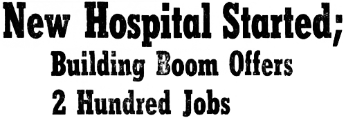 Headline: New Hospital Started; Building Boom Offers 2 Hundred Jobs, 1956