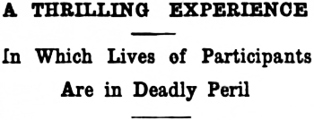 Headline: A Thrilling Experience in Which Lives of Participants Are in Deadly Peril, 1918