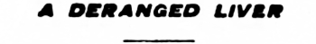 Headline:A Deranged Liver, 1905