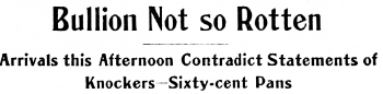 Headline: Bullion Creek Not so Rotten. Arrivals this Afternoon Contradict Statements of Knockers - Sixty-cent Pans, 1904