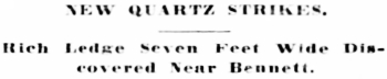 Headline: New Quartz Strikes. Rich Ledge Seven Feet Wide Discovered Near Bennett, 1900.