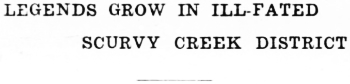 Headline: Legends Grow in Ill-Fated Scurvy Creek District, 1933