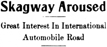 Headline: Skagway Aroused - Great Interest In International Automobile Road, 1914