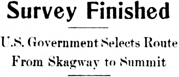Headline: Survey Finished - U.S. Government Selects Route From Skagway to Summit, 1914