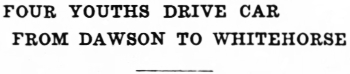 Headline: Four Youths Drive Car From Dawson to Whitehorse, 1933