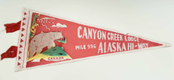 Souvenir pennant from Canyon Creek Lodge, Alaska Highway Mile 996, 1950s.