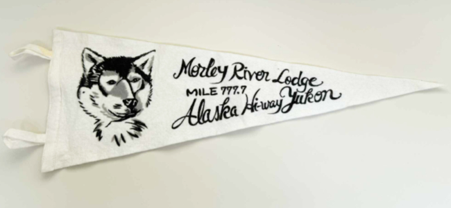 Souvenir pennant from Morley River Lodge, Alaska Highway Mile 777.7.