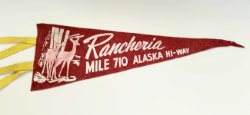Souvenir pennant from Rancheria Lodge, Alaska Highway Mile 710, 1950s.