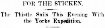 Headline: For the Sticken. The Thistle Sails This Evening With the Yorke Expedition, 1897.