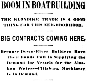 Headline: Boom in Boatbuilding. The Klondike Trade is a Good hing For This Neighborhood, 1898.