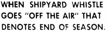 Headline: When Shipyard Whistle Goes Off the Air That Denotes End of Season, 1949