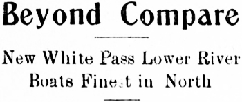 New White Pass Lower River Boats Finest in North, 1913