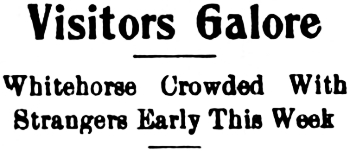 Headline: Visitors Galore. Whitehorse Crowded With Strangers Early This Week, 1913