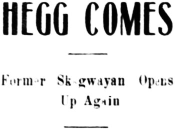 Headline: Hegg Comes. Former Skagwayan Opens Up Aain, 1905